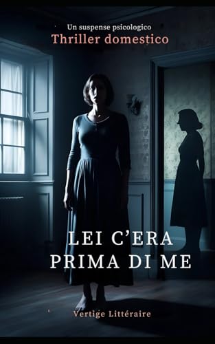 Lei c’era prima di me: Ha preso il suo posto. Ora rischia di subire la sua stessa sorte. Thriller domestico, un suspense psicologico. Romanzo novità.