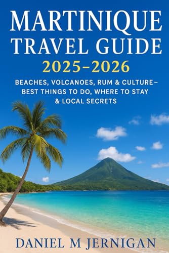 Martinique Travel Guide 2025–2026: Beaches, Volcanoes, Rum & Culture – Best Things to Do, Where to Stay & Local Secrets