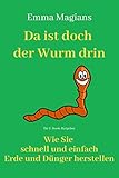  Da ist doch der Wurm drin!: Wie Sie schnell und einfach Erde und Dünger herstellen