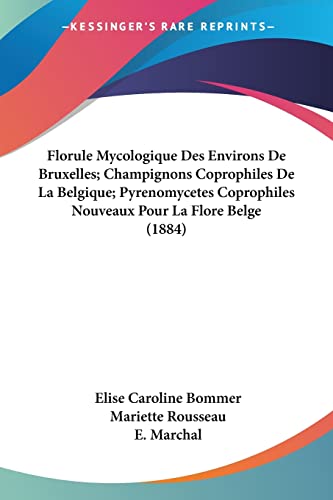 Florule Mycologique Des Environs De Bruxelles; Champignons Coprophiles De La Belgique; Pyrenomycetes Coprophiles Nouveaux Pour La Flore Belge (1884) (French Edition)