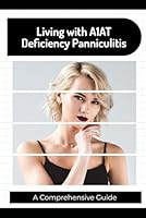 Living with A1AT Deficiency Panniculitis: A Comprehensive Guide B0G2LHV41W Book Cover