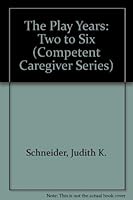 The Play Years: Two to Six (Competent Caregiver Series) 0944454054 Book Cover