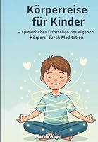 „Körperreise für Kinder – spielerisches Erforschen des eigenen Körpers durch Meditation“: Fantasiereisen und geführte Meditationen zum Mitmachen B0G3FYSNJ5 Book Cover
