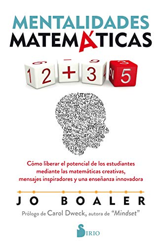 MENTALIDADES MATEMÁTICAS: Cómo liberar el potencial de los estudiantes mediante las matemáticas creativas, mensajes inspiradores y una enseñanza innovadora