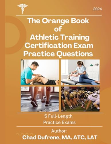 The Orange Book of Athletic Training Certification Exam Practice Questions: 5 Full-Length Practice Exams