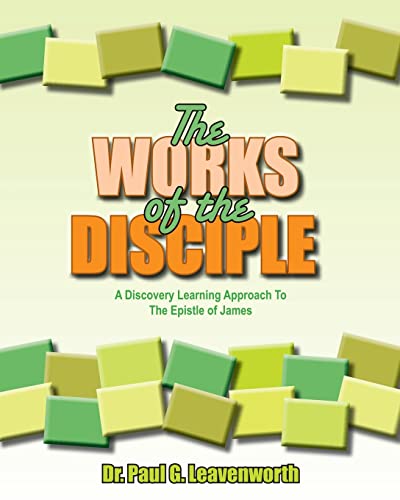 The Works of the Disciple: A Discovery Learning Approach to the Epistle of James (The Bible-Centered Leader Series)