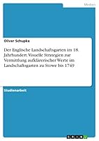 Der Englische Landschaftsgarten im 18. Jahrhundert. Visuelle Strategien zur Vermittlung aufkl�rerischer Werte im Landschaftsgarten zu Stowe bis 1749 3668086923 Book Cover