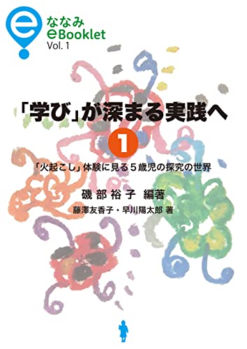 「学び」が深まる実践へ: 「火起こし」体験に見る5歳児の探究の世界 ななみeBooklet