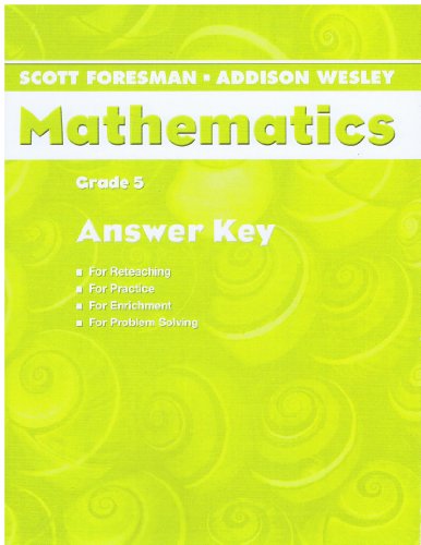 Scott Foresman, Addison Wesley Mathematics Grade5 Answer key for Reteaching,Practice,Enrichment,Problem Solving (Mathematics)