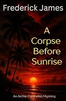 A Corpse Before Sunrise: An Archie Cavendish Mystery 1736618059 Book Cover