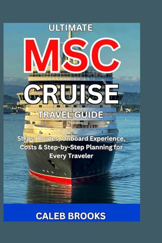 Ultimate MSC Cruise Travel Guide: Ships, Routes, Onboard Experience, Costs & Step-by-Step Planning for Every Traveler