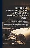  Histoire De Mademoiselle De La Charce De La Maison De La Tour Dupin: Ou, Mémoires De Ce Qui S\'est Passé Sous Le Règne De Louis XIV