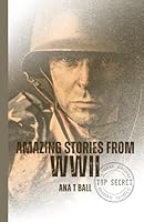 Amazing Stories From World War II: Extraordinary Accounts from World War II's Frontlines and Heroes B0D4R5PWGT Book Cover