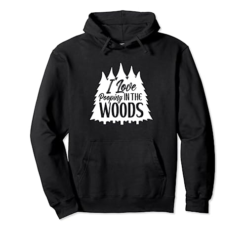 I Love Pooping in the Woods Funny Camping Hiking Outdoors Sudadera con Capucha