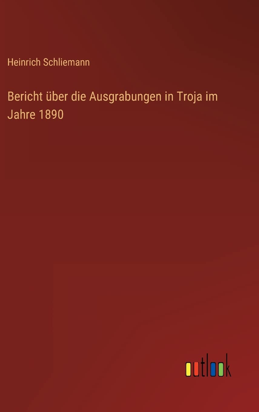 Bericht über die Ausgrabungen in Troja im Jahre 1890