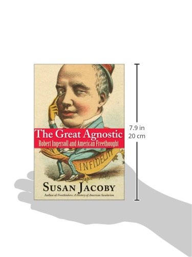 The Great Agnostic: Robert Ingersoll and American Freethought