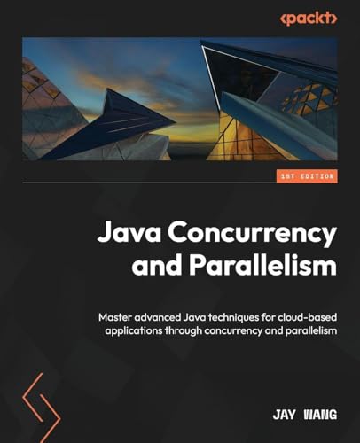 Java Concurrency and Parallelism: Master advanced Java techniques for cloud-based applications through concurrency and parallelism