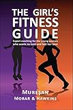 The Girl's Fitness Guide: Expert Coaching for the Young Woman Who Wants to Look and Feel Her Best