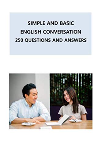 Simple and basic English conversation: 250 questions and answers