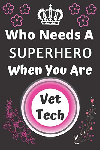 WHO NEEDS A SUPERHERO WHEN YOU ARE VET TECH: Career Journal Notebook Appreciation Gift for Staff, Coworker, Employee and Team Leader