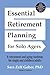 Essential Retirement Planning for Solo Agers: A Retirement and Aging Roadmap for Single and Childless Adults (Retirement Planning Book, Aging, Estate Planning)