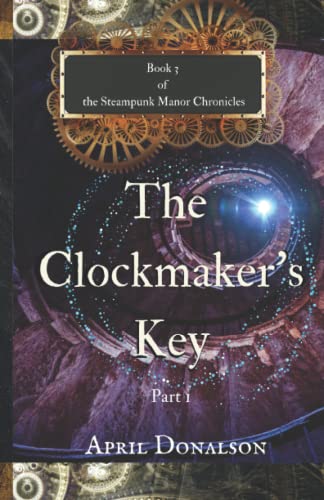 The Clockmaker's Key Part 1: Book 3 of The Steampunk Manor Chronicles