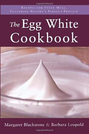 The Egg White Cookbook: 75 Recipes for Nature's Perfect Food The Egg White Cookbook: 75 Recipes for Nature's Perfect Food book cover