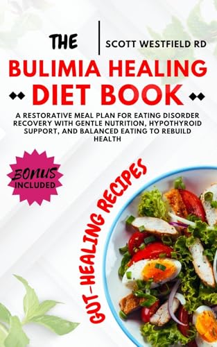 The Bulimia Healing Diet Book: A Restorative Meal Plan for Eating Disorder Recovery with Gentle Nutrition, Hypothyroid Support, and Balanced Eating to Rebuild Health