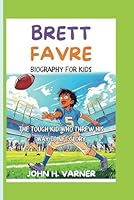 BRETT FAVRE BIOGRAPHY FOR KIDS: The Tough Kid Who Threw His Way to NFL Glory B0F45QQKTD Book Cover