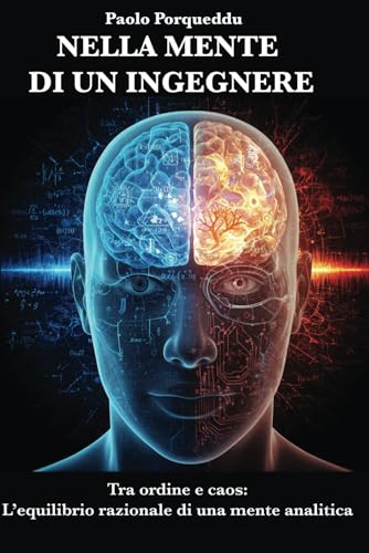 NELLA MENTE DI UN INGEGNERE: Tra ordine e caos: l’equilibrio razionale di una mente analitica (Italian Edition)