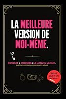 La Meilleure Version de Moi-Même : Boost de Motivation, Mindset Puissant et Conseils Business pour Femmes Ambitieuses.: Réveille Ton Pouvoir, Prends ... Alignée, Libre et Épanouie. (French Edition) B0F5P3BB28 Book Cover