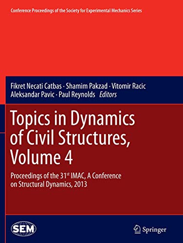 Topics in Dynamics of Civil Structures, Volume 4: Proceedings of the 31st IMAC, A Conference on Structural Dynamics, 2013 (Conference Proceedings of the Society for Experimental Mechanics Series)