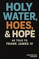 Holy Water, Hoes, & Hope: As Told to Frank James IV B0F5LVZ6H9 Book Cover