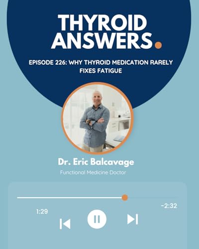 Episode 226: Why Thyroid Medication Rarely Fixes Fatigue