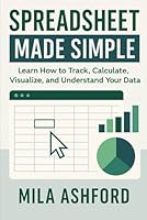 Spreadsheet Made Simple: Learn How to Track, Calculate, Visualize, and Understand Your Data B0F62NRHWJ Book Cover