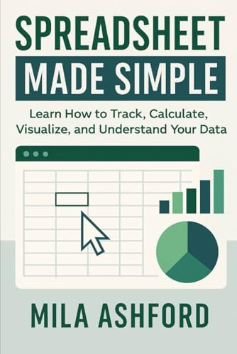 Spreadsheet Made Simple: Learn How to Track, Calculate, Visualize, and