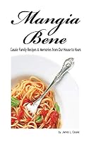 Mangia Bene : Casale Family Recipes and Memories from Our House to Yours 1533661812 Book Cover
