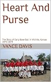 Heart And Purse: The Story of Early Base Ball in Wichita, Kansas 1870-1879