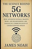 The Science Behind 5G Networks: How Advanced Signals, Massive MIMO, and Beamforming Are Enhancing Communication at Unprecedented Speeds (HOW SCIENCE, TECHNOLOGY AND ENGINEERING WORKS)
