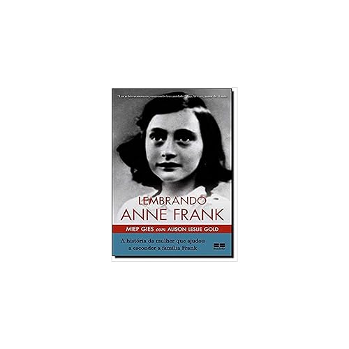 Lembrando Anne Frank: A história da mulher que ajudou a esconder a família Frank: A história da mulher que ajudou a esconder a família Frank