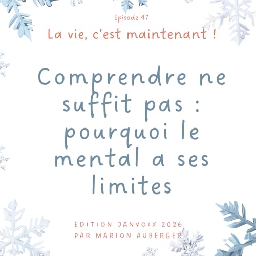 47. Comprendre ne suffit pas : pourquoi le mental a ses limites
