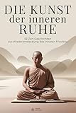 Die Kunst der inneren Ruhe - 52 Zen-Geschichten zur Wiederentdeckung des inneren Friedens: Geschichten der Weisheit für einen leichteren Geist und ein freieres Herz