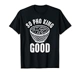 so pho king good funny Vietnamese funny pho pun T-Shirt