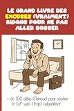  Le Grand Livre des Excuses (vraiment) Bidons pour ne pas Aller Bosser  + de 100 alibis (foireux) pour sécher le taf\' sans (trop) culpabiliser.: Livre ... A offrir aux feignasses ou à s\'offrir.