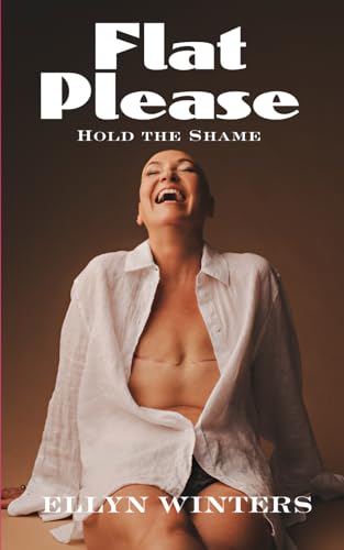 FLAT PLEASE HOLD THE SHAME: One woman's breast cancer journey