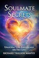 Soulmate Secrets: Unlocking Your Subconscious for True Love B0F5MXTVG1 Book Cover
