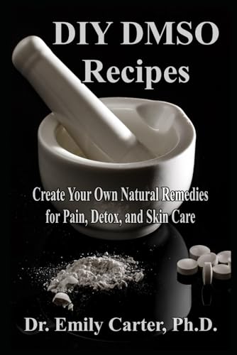 DIY DMSO Recipes Create Your Own Natural Remedies for Pain, Detox, and Skin Care