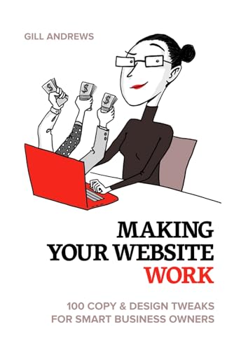 Making Your Website Work: 100 Copy & Design Tweaks for