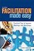 Facilitation Made Easy: Practical Tips to Improve Meetings and Workshops