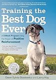 Training the Best Dog Ever: A 5-Week Program Using the Power of Positive Reinforcement